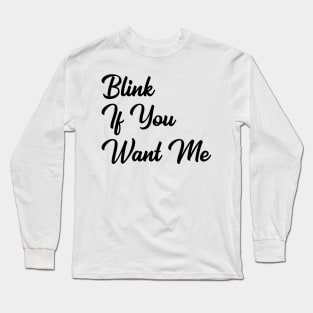 Blink if you want me Long Sleeve T-Shirt